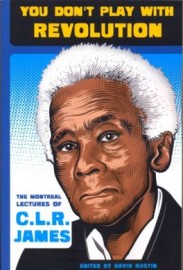 You Don't Play With Revolution: The Montreál Lectures of C.L.R. James