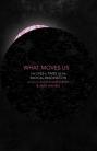 What Moves Us: The Lives & Times of the Radical Imagination